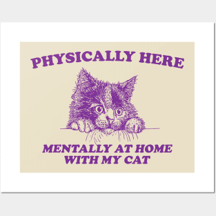 Physically Here Mentally At home with my Cat - Retro Cartoon T Shirt, Weird T Shirt, Meme Posters and Art